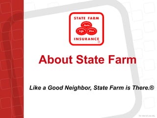 About State Farm Like a Good Neighbor, State Farm is There .® 