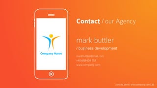 June 05, 2015 | www.company.com | 20
Contact / our Agency
mark buttler
/ business development
markbuttler@mail.com
+48 668 659 751
www.company.com
 
