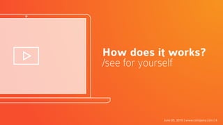 June 05, 2015 | www.company.com | 4
How does it works?
/see for yourself
 