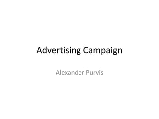 Advertising Campaign
Alexander Purvis
 