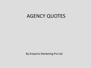 AGENCY QUOTES
By Emporio Marketing Pvt Ltd
 