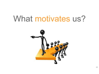 22
What motivates us?
 