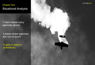 FUTURELAB
Chapter One
Situational Analysis



7 client needs many
agencies ignore.


3 areas where agencies
are “out of sy...