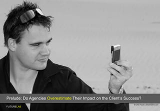 Prelude: Do Agencies Overestimate Their Impact on the Client’s Success?
                                                  ...