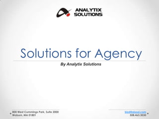 Solutions for Agency
                                     By Analytix Solutions




800 West Cummings Park, Suite 2000                           bizd@aixsol.com
Woburn, MA 01801                                                 508.463.3030
 
