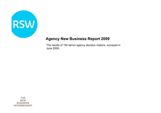Agency New Business Report  2009 The results of 140 senior agency decision makers, surveyed in June 2009.  