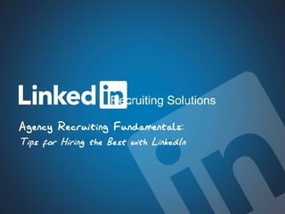 1Talent Solutions
Agency Recruiting Fundamentals:
Tips for Hiring the Best with LinkedIn
Recruiting Solutions
 