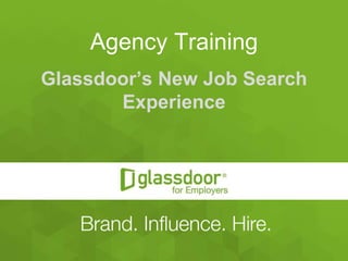 Confidential and Proprietary © Glassdoor, Inc. 2008-2015
Agency Training
Glassdoor’s New Job Search
Experience
 