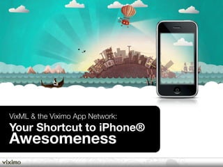 VixML & the Viximo App Network:
Your Shortcut to iPhone®
Awesomeness
 