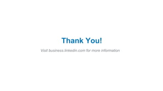 Visit business.linkedin.com for more information
Thank You!
 
