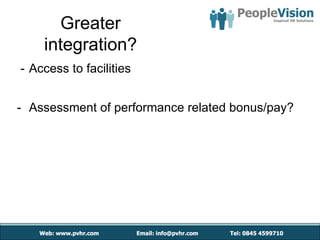 Greater
    integration?
- Access to facilities


- Assessment of performance related bonus/pay?
 