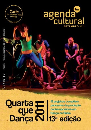 setembro 2011
 – fundação cultural do estado da bahia
          funceb
G R AT U I T O




                                          Quarta      15 projetos compõem
                                               2011



                                                      panorama da produção

                                             que      contemporânea em
                                                      Dança na Bahia

                                           Dança      13ª edição
 