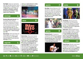 One Night Festa traz apresenta-            20h $ 15 + 1kg de alimento t 71 8842-
ções dos DJs Rafa Gouveia, Santz,          3766 @ carlos5veiga@gmail.com             quarta                       7          sexta                         9
Felipe Monteiro e Matheus Veláz.
o Madrre q 3/9, 22h $ Pista: 25                                                    Afro batá Aloísio Menezes e Por-
(homem) e 20 (mulher); Camarote:                                                   tela Açúcar comandam o projeto
60 (homem) e 40 (mulher) s www.                                                    Quartas do XVIII, com inspiração
madrre.com r Equipe One                                                            em elementos de raiz africana. o
                                                                                   Theatro XVIII q 7/9 a 28/9, às quar-

  domingo                         4                                                tas, 20h $ 5 t 71 3322-0018 s www.
                                                                                   theatroxviii.com.br

branford Marsalis Quartet Par-
te da Série TCA, show do                     terça                       6                                                 Kid Abelha Banda apresenta
quarteto liderado por Branford                                                                                             o show Glitter de Principiante,
Marsalis, saxofonista e compo-                                                                                             com músicas inéditas e sucessos
sitor norte-americano vencedor                                                                                             antigos. o Concha Acústica do TCA
de três prêmios Grammy. o                                                                                                  q 9/9, 19h $ 60 e 30 t 71 3535-0600
Teatro Castro Alves q 4/9, 20h $                                                                                           s www.tca.ba.gov.br
120 (A a P), 100 (Q a Z) e 80 (Z1 a Z11)
                                                                                                                           Silas Giron Músico baiano lança
t 71 3535-0600 s www.tca.ba.gov.
br r TCA
                                                                                     quinta                      8         seu novo single A Onda e a Ponte,
                                                                                                                           que homenageia o Rio Vermelho.
Raul Seixas Série de shows em                                                      Aderbal Duarte O maestro e              o Teatro SESI Rio Vermelho q 9/9,
homenagem ao cantor e com-                                                         compositor apresenta um passeio         20h $ 20 e 10; Grátis para industriá-
                                           Dia do Sexo Show com a banda
positor baiano. o Cine-Teatro                                                      pela bossa nova. o Teatro SESI Rio      rios t 71 3616-7061 s www.fieb.org.
                                           Mamonas Assassinas Cover co-
Lauro de freitas q 4/9 a 25/9, aos                                                 Vermelho q 8/9, 20h $ 20 e 10; Grá-     br/teatrosesi @ teatrosesi@fieb.org.br
                                           memora a data especial. o Groove
domingos $ 6 e 3                                                                   tis para industriários t 71 3616-7061
                                           bar q 6/9, 22h $ 30 e 20 (lista) t 71
                                           3267-5124 s www.groovebar.com.br        s www.fieb.org.br/teatrosesi              sábado                     10
  segunda                         5        @ contato.groovebar@gmail.com
                                                                                                                           festa Versus Bandas cover fazem
                                           Rota-Sons SESI Projeto abre espaço
Coral Ars Cantandi Sob a                                                                                                   homenagem aos grupos The
                                           para novos artistas locais mostra-
regência de Carlos Veiga Filho,                                                                                            Strokes e Los Hermanos. o Groove
                                           rem seu talento. o Jequitibar Café –
coral apresenta o show Melodias,                                                                                           bar q 10/9, 22h $ 30 e 25 (lista) t 71
                                           Varanda do Teatro SESI Rio Vermelho q
misturando música sacra, erudita                                                                                           3267-5124 s www.groovebar.com.br
                                           6/9 e 20/9, 21h30 $ 10 t 71 8858-6049
e popular. o Teatro do IRDEb q 5/9,                                                                                        @ contato.groovebar@gmail.com
                                           s www.fieb.org.br/teatrosesi


34 o onde q quando $ quanto t tel s site @                 e-mail   r realização                                                               MÚSICA    M 35
 