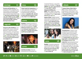 trumental Triat’uan, com partici-
  domingo                   11          terça                      13         pação de convidados. o Teatro do          sábado                     17
                                                                              IRDEb q 15/9, 20h $ 1kg de alimento
Encontro de filarmônicas As           Clube Caiubí de Compositores En-        t 71 9195-1818 r fUNCEb                 Caetano Veloso, Maria Gadu e
orquestras Filhos de Apolo, Lira      contro apresenta um compositor          Orquestra Sinfônica da                  Jau Em duo, Caetano e Gadu
dos Artistas e 19 de Março fazem      com pocket show, seguidos               bahia Sob a regência de Carlos          apresentam o show Vozes e Vio-
apresentação em homenagem             de apresentações de diversos            Prazeres, orquestra recebe o pia-       lões. O cantor Jau encerra a noite.
aos 10 anos do Teatro Dona Canô.      artistas. o Jequitibar Café – Varanda   nista Wagner Tiso. o Teatro Castro      o Praia do forte q 17/9, 21h $ Não
o Teatro Dona Canô (Santo Amaro) q    do Teatro SESI Rio Vermelho q 13/9 e    Alves q 15/9, 20h $ 20                  informado t 71 3332-0614
11/9, 15h $ Grátis t 75 3241-1298 @   27/9, 21h30 $ 5 t 71 8858-6049
                                                                              Quatro Cantos Projeto musical
teatrodonacano@gmail.com r Teatro
                                                                              reúne quatro revelações do canto
Dona Canô/ SecultbA/ Prefeitura
Municipal de Santo Amaro                quarta                    14          baiano em uma única apresen-
                                                                              tação. o Teatro SESI Rio Vermelho
                                                                              q 15/9, 20h $ 20 e 10; Grátis para
  segunda                   12        Espelhos Espetáculo mistura a
                                      sonoridade e a poética portugue-        industriários t 71 3616-7061 s www.
                                                                              fieb.org.br/teatrosesi @ teatrosesi @
                                      sas com as brasileiras. o Teatro
                                                                              fieb.org.br
Orquestra Afro Sinfônica Con-         SESI Rio Vermelho q 14/9, 20h $ 20
duzida pelo maestro Ubiratan          e 10; Grátis para industriários t 71
Marques, orquestra realiza            3616-7061 s www.fieb.org.br/teatro-                                             fernanda Porto Cantora e com-
doze concertos, com participa-        sesi @ teatrosesi@fieb.org.br                                                   positora faz seu primeiro show
ção de convidados, até dezem-                                                                                         no Brasil após turnê europeia,
bro. o Espaço Cultural barroqui-                                                                                      misturando os elementos da mú-
nha q 12/9 e 26/9, 19h30 $ 10 e 5                                                                                     sica brasileira com a eletrônica.
t 71 8733-6661 @ salamandrapro-                                                                                       o Ciranda Café q 17/9, 21h $ 35 t 11
ducoes@gmail.com                                                                                                      8555-6908 s www.cirandacafe.com

                                                                                sexta                      16         @ linade@uol.com.br r Lina
                                                                                                                      Série TCA Apresentação do com-
                                                                                                                      positor norte americano Philip
                                                                              Neojibá A orquestra apresenta
                                                                                                                      Glass e o violinista Tim Fain, com
                                       quinta                      15         concerto de música de câmara
                                                                              após turnê na Europa. o Teatro
                                                                                                                      composições de Glass executadas
                                                                                                                      em solos e duo. o Teatro Castro
                                                                              Eva Herz (Livraria Cultura) q 16/9,
                                                                                                                      Alves q 17/9, 21h $ 120 (A a P), 100
                                      Caminhos do Vento Show de               20h $ Grátis t 71 3491-6507
                                                                                                                      (Q a Z) e 80 (Z1 a Z11) t 71 3535-0600
                                      lançamento do CD do grupo ins-          s www.neojiba.org
                                                                                                                      s www.tca.ba.gov.br r TCA


36 o onde q quando $ quanto t tel s site @            e-mail   r realização                                                               MÚSICA    M 37
 