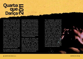 Quarta


                             2011
   que
 Dança
Espetáculos, Intervenções Urba-        através de edital lançado pela Fun-    “Os contemplados representam
nas, trabalhos de Dança de Rua e       dação Cultural do Estado da Bahia      o que está sendo produzido em
em Processo de Criação: são nes-       (FUNCEB), unidade da Secretaria        Dança na Bahia porque prezamos
tes quatro formatos que, durante       de Cultura do Estado da Bahia (Se-     por uma seleção democrática, de
três meses, 15 projetos vão fazer      cultBA), que também é promotora        propostas diferenciadas e diver-
as quartas-feiras apresentarem         da iniciativa. O certame, que visa à   sidade de expressões. Creio que
um panorama da produção con-           difusão da Dança em suas diversas      o resultado é representativo. Há
temporânea em Dança na Bahia.          vertentes e ao estímulo à pesqui-      gente jovem começando, mistura
De 14 de setembro a 14 de dezem-       sa e à produção coreográficas na       de classes, trabalhos de gente
bro, a 13ª edição do Quarta que        Bahia, teve inscrições realizadas      que não está à luz das escolas ofi-
Dança ocupa ambientes públicos         de junho a agosto deste ano, con-      ciais de Dança, como da FUNCEB
e quatro espaços culturais de          tabilizando 99 propostas inscritas     e da UFBA. Esta é uma oportuni-
Salvador: Sala do Coro do TCA,         – um recorde na sua história.          dade de expansão proveitosa; é
Espaço Xisto Bahia, Cine-Teatro                                               preciso abrir este leque na cidade
                                       Cada proposta irá realizar três
Plataforma e Cine-Teatro Solar                                                e dar visibilidade a estes artistas,
                                       apresentações, em locais diferen-
Boa Vista. No mais, o espetáculo                                              que também poderão se conhe-
                                       tes. Os Espetáculos e Trabalhos
Aluga-se um Coração, proveniente                                              cer, interagir”, afirma o coreógra-
                                       em Processo de Criação, mon-
de Juazeiro, além de passar pela                                              fo, bailarino e professor de dança
                                       tados nos palcos, têm valor de
capital, vai ficar em cartaz em dois                                          Joffre Santos, um dos membros da
                                       ingresso de R$ 2 (inteira). Já os
municípios distintos do seu Terri-                                            comissão de seleção do edital.
                                       trabalhos de Intervenção Urbana
tório de Identidade de origem.         e de Dança de Rua acontecem ao
Os 15 projetos, de temáticas e es-     ar livre, durante o dia, em espaços
tilos diversos, foram selecionados     públicos, com acesso gratuito.



4   QUARTA QUE DANÇA 2011                                                                                            MATÉRIA DE CAPA   5
 