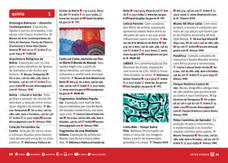 Estado da bahia q 1/9 a 30/9, 8h30        bahia q 1/9 a 30/9, 8h30 às 21h $ Grá-    q Até 4/9, 15h às 21h $ Grátis t 71
  quinta                       1       às 18h $ Grátis t 71 3117-6084 s          tis t 71 3117-6084 s www.fpc.ba.gov.      3322-0018 s www.theatroxviii.com.
                                       www.fpc.ba.gov.br @ bpeb.fpc@fpc.         br @ bpeb.fpc@fpc.ba.gov.br r fPC         br r Theatro XVIII
Antologia Rabiscos – Desenho           ba.gov.br r fPC
                                                                                 Letícia Parente Com curadoria             Museu Ilê Ohun Lailai Com novo
Contemporâneo Exposição,                                                         dos filhos da artista, exposição          projeto, o museu é composto por
ligada a outras atividades, traz                                                 apresenta vídeos feitos entre as          mais de 750 peças que fazem par-
obras com traços modernos. o                                                     décadas de 1970 e 90 que ainda            te da história do terreiro Ilê Axé
Museu de Arte Contemporânea de                                                   influenciam novos artistas. o Mu-         Opô Afonjá. o Ilê Axé Opô Afonjá q
feira de Santana, Pouso da Palavra                                               seu de Arte Moderna da bahia q Até        Seg a sex, 8h às 12h e 14h às 18h; sáb,
(Cachoeira) e Solar biju (Santo                                                  4/9, ter a dom, 13h às 19h; sáb, 13h às   8h às 12h $ Grátis @ ascom.dimus@
Amaro) q Até 16/10 $ Grátis t 71                                                 21h $ Grátis t 71 3117-6065 s www.        gmail.com r Dimus/ IPAC
3116-6953 r fUNCEb                                                               mam.ba.gov.br @ mam@mam.ba.gov.
                                                                                                                           Panáfrica Coleção completa do
Arquitetura Religiosa da               Conto um Conto, Aumento um Pon-           br r MAM-bA
                                                                                                                           industrial Cláudio Masella mostra
bahia Exposição com 75 ima-            to (Série O Mundo de Alessa) Ales-        LIbRAS Em comemoração ao Dia              uma África plural e reinventada.
gens revela detalhes de igrejas        sandra Vaghi cria, a partir de            Nacional do Surdo, exposição              o Centro Cultural Solar ferrão q Ter
de Salvador e do recôncavo             obras literárias, um novo mundo,          com acervo de CDs, DVDs e livros          a sex, 10h às 18h; sáb, dom e feriados,
baiano. o Museu Tempostal q            utilizando o crochê como principal        relacionados ao tema. o biblioteca        13h às 17h $ Grátis t 71 3117-6357 r
Ter a sex, 10h às 18h; sáb, dom e      material. o Museu de Arte Moderna da      Anísio Teixeira q 1/9 a 30/9 $ Grátis     Dimus/ IPAC
feriados, 13h às 17h $ Grátis t 71     bahia q Até 4/9, ter a dom, 13h às 19h;   t 71 3117-6339 s www.fpc.ba.gov.br        Parque Histórico Castro Al-
3117-6383 @ ascom.dimus@gmail.         sáb, 13h às 21h $ Grátis t 71 3117-6065   @ bat.fpc@fpc.ba.gov.br r fPC             ves Museu biográfico abriga mais
com r Dimus/ IPAC                      s www.mam.ba.gov.br @ mam@mam.
                                                                                                                           de 380 objetos que pertenceram
                                       ba.gov.br r MAM-bA
bahia – Litoral e Sertão Foto-                                                                                             ao poeta e seus familiares. o Ca-
grafias e postais do século XX         fragmentos: Artefatos Popula-                                                       baceiras do Paraguaçu q Ter a dom,
abordam a relação entre estas          res Exposição com mais de 800                                                       9h às 12h e 14h às 17h $ Grátis t 75
duas regiões do estado. o Mu-          peças coletadas por Lina Bo Bardi                                                   3681-1102 @ ascom.dimus@gmail.
seu Tempostal q Ter a sex, 10h às      em estados nordestinos, nos anos                                                    com r Parque Histórico Castro Alves/
18h; sáb, dom e feriados, 13h às 17h   1950 e 60. o Centro Cultural Solar fer-                                             Dimus/ IPAC
$ Grátis t 71 3117-6383 @ ascom.       rão q Ter a sex, 10h às 18h; sáb, dom e
                                                                                                                           Pelos Caminhos de Salvador Ex-
dimus@gmail.com r Dimus/ IPAC          feriados, 13h às 17h $ Grátis @ ascom.
                                                                                                                           posição retrata o crescimento,
                                       dimus@gmail.com r Dimus/ IPAC
Coleção fernandes da                                                             Linha Mãe – Tempo Sobre                   a modernização e as transfor-
Cunha Seleção de obras raras           fragmentos de uma Realidade               Pele Bárbara Tércia expõe um              mações sofridas pela capital. o
e valiosas doadas pelo baiano          Urbana Exposição da artista Jaci          vídeo e cerca de 100 imagens              Museu Tempostal q Ter a sex, 10h às
com destacada atuação na vida          Mattos com técnica mista sobre            feitas a partir de impressões             18h; sáb, dom e feriados, 13h às 17h $
pública. o biblioteca Pública do       tela. o biblioteca Pública do Estado da   gravadas no corpo. o Theatro XVIII        Grátis t 71 3117-6383 r Dimus/ IPAC



10 o onde q quando $ quanto t tel s site @              e-mail   r realização                                                            ARTES VISUAIS    V 11
 