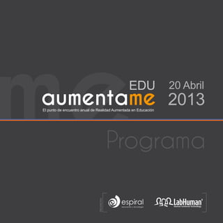 me
aumentame
                                                EDU
El punto de encuentro anual de Realidad Aumentada en Educación
                               ORGANIZAN:




                                            Programa
                                                                 20 Abril
                                                                 2013
 