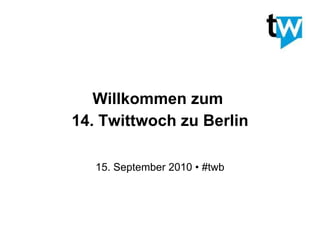 Willkommen zum  14. Twittwoch zu Berlin 15. September 2010 • #twb 