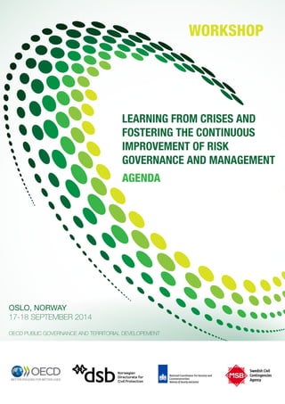 Public Governance & 
Territorial Development 
VENICE 
GOVERNING THE METROPOLITAN CITY 
LEARNING FROM CRISES AND 
FOSTERING THE CONTINUOUS 
IMPROVEMENT OF RISK 
GOVERNANCE AND MANAGEMENT 
AGENDA 
OSLO, NORWAY 
17-18 SEPTEMBER 2014 
OECD PUBLIC GOVERNANCE AND TERRITORIAL DEVELOPEMENT 
WORKSHOP 
 
