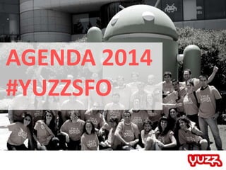 AGENDA 2014
#YUZZSFO
 