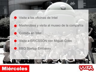 Visita a las oficinas de Intel
Masterclass y visita al museo de la compañía
Comida en Intel
Visita a ERICSSON con Miguel Cobo
BBQ Startup Embassy
Miércoles
 