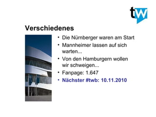 Verschiedenes Die Nürnberger waren am Start Mannheimer lassen auf sich warten... Von den Hamburgern wollen wir schweigen... Fanpage: 1.647 Nächster #twb: 10.11.2010 