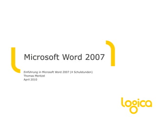Microsoft Word 2007
Einführung in Microsoft Word 2007 (4 Schulstunden)
Thomas Mentzel
April 2010
 