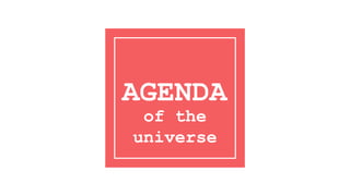 AGENDA
of the
universe
 
