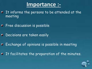 Importance :-
It informs the persons to be attended at the
meeting
Free discussion is possible
Decisions are taken easily
Exchange of opinions is possible in meeting
It facilitates the preparation of the minutes.
4
 