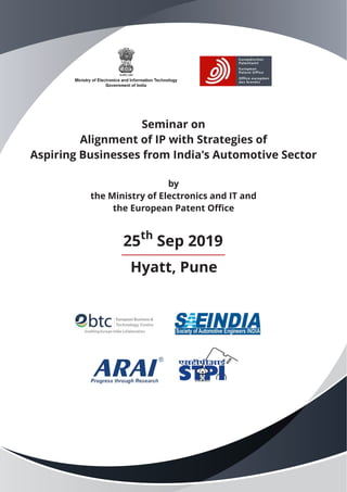 Seminar on
Alignment of IP with Strategies of
Aspiring Businesses from India's Automotive Sector
by
the Ministry of Electronics and IT and
the European Patent Oﬃce
th
25 Sep 2019
Hyatt, Pune
 