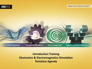 © 2015 ANSYS, Inc. 1
Introduction Training
Electronics & Electromagnetics Simulation
Tentative Agenda
 
