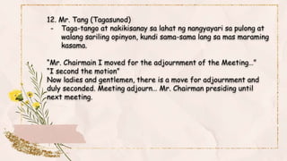 12. Mr. Tang (Tagasunod)
- Taga-tango at nakikisanay sa lahat ng nangyayari sa pulong at
walang sariling opinyon, kundi sa...