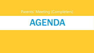 Parents’ Meeting (Completers)
AGENDA
 