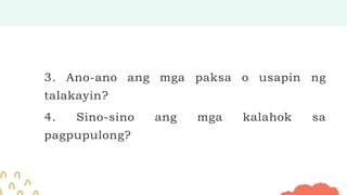 3. Ano-ano ang mga paksa o usapin ng
talakayin?
4. Sino-sino ang mga kalahok sa
pagpupulong?
 