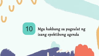 10 Mga hakbang sa pagsulat ng
isang epektibong agenda
 