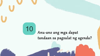 10 Anu-ano ang mga dapat
tandaan sa pagsulat ng agenda?
 