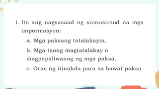 1. Ito ang nagsasaad ng sumusunod na mga
impormasyon:
a. Mga paksang tatalakayin.
b. Mga taong magtatalakay o
magpapaliwanag ng mga paksa.
c. Oras ng itinakda para sa bawat paksa
 