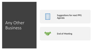 Any Other
Business
Suggestions for next PPG
Agenda
End of Meeting
 