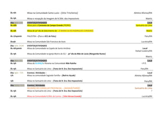 Às 16h

Missa na Comunidade Santa Luzia – (Sítio Trincheiras)

Às 19h

Missa e recepção da Imagem de N.SRA. dos Impossíveis

Dia: 16/11- SÁB
Às 08h

EVENTOS/ATIVIDADES
Missa para a Caravana de Campo Grande (PEDRO)

Às 10h

Missa de 30º dia de falecimento de – († MARIA ALVES RODRIGUES CORDEIRO)

Ás 17h40min

PALESTRA – (Para o ECC de Patu)

Às19h

Missa na Comunidade São Francisco de Assis

Dia: 17/11- DOM
Ás 16h30min

EVENTOS/ATIVIDADES
Missa da Comunidade na Capela de Santo Antônio

Ás 19h

Missa da Comunidade na Igreja Matriz do SCJ - 30º dia da Mãe de Lúcia (Margarida Nunes)

Almino Afonso/RN
Matriz
Local
Santuário do Lima
Matriz
Patu/RN
Lucrécia/RN
Local
Rafael Godeiro/RN

Matriz
Dia: 18/11- SEG
Ás 19h

EVENTOS/ATIVIDADES
Missa da ALIANÇA e Novena na Comunidade Mãe Rainha

Ás 19h

Missa no Santuário do Lima – (Festa de N. Sra. Dos Impossíveis)

Dia: 19/11 - TER
17h

Eventos / Atividades –
Missa na comunidade Sagrada Família – (Bairro: Açude)

19h

Missa no Santuário do Lima – (Festa de N. Sra. Dos Impossíveis)

Dia: 20/03- QUA

Eventos / Atividades

REUNIÃO DO CONSELHO PROVINCIAL – (MANHÃ/TARDE)
Ás 19h

Missa no Santuário do Lima – (Festa de N. Sra. Dos Impossíveis)

Ás 19h

Missa na Comunidade N.SRA. do Carmo - (Sítio Várzea Grande)

Local
I.P.É.
Patu/RN
Local

Almino Afonso/RN
Patu/RN
Local

Santuário do Lima
?
Lucrécia/RN

 