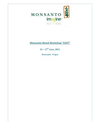  
                        
                        
                        
                        
                        
                        
                        
    Monsant
          to Weed
                d Workshop “EA
                             AST” 
                        
                  th
                   h
           15 – 17  June, 20  
                           011
                     
            Movenp
                 pick ‐ Pragu  
                            ue
        
 