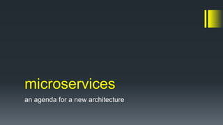 microservices 
an agenda for a new architecture 
 
