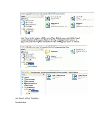 Also, the generator creates a folder named App_Code in your project folder to put
        persistent classes and mapping files in. It directly creates persistent classes to
        App_Code, and mapping files creates them in the NHMappings folder, as follows:




Let's check it out how it's looking.

Persistent class
 