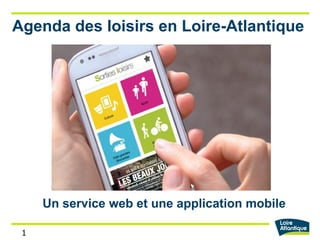 1
Agenda des loisirs en Loire-Atlantique
Un service web et une application mobile
 