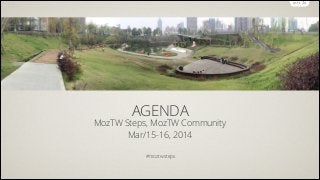 AGENDA
MozTW Steps, MozTW Community
Mar/15-16, 2014
!
#moztwsteps
 