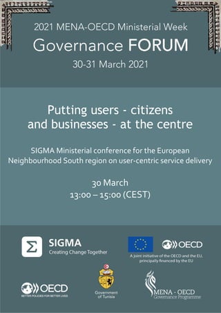 Putting users - citizens
and businesses - at the centre
SIGMA Ministerial conference for the European
Neighbourhood South region on user-centric service delivery
30 March
13:00 – 15:00 (CEST)
 