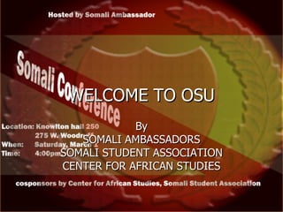 WELCOME TO OSU By SOMALI AMBASSADORS SOMALI STUDENT ASSOCIATION CENTER FOR AFRICAN STUDIES 