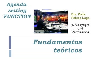 Agenda-
setting
FUNCTION
Dra. Zoila
Pablos Lugo
Fundamentos
teóricos
 