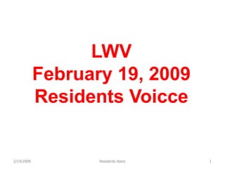 LWV
            February 19, 2009
            Residents Voicce


2/19/2009          Residents Voice   1
 