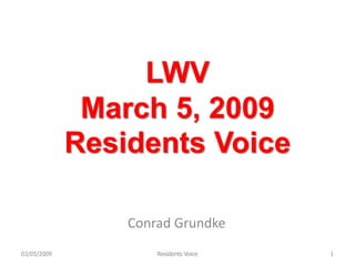 LWV
              March 5, 2009
             Residents Voice

                 Conrad Grundke
03/05/2009           Residents Voice   1
 