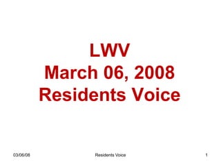 LWV
           March 06, 2008
           Residents Voice


03/06/08        Residents Voice   1
 